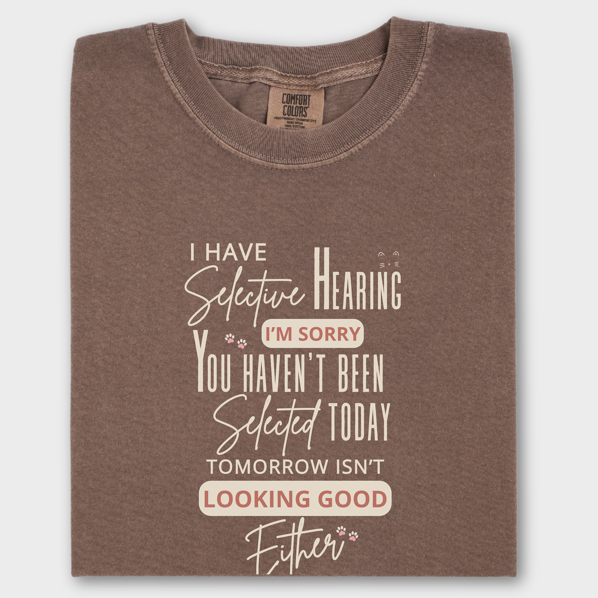 Minimalist I Have Selective Hearing and You Were Not Selected Cat Text Comfort Colors T-Shirt in Espresso-T-Shirt-Espresso-Fetch N Found