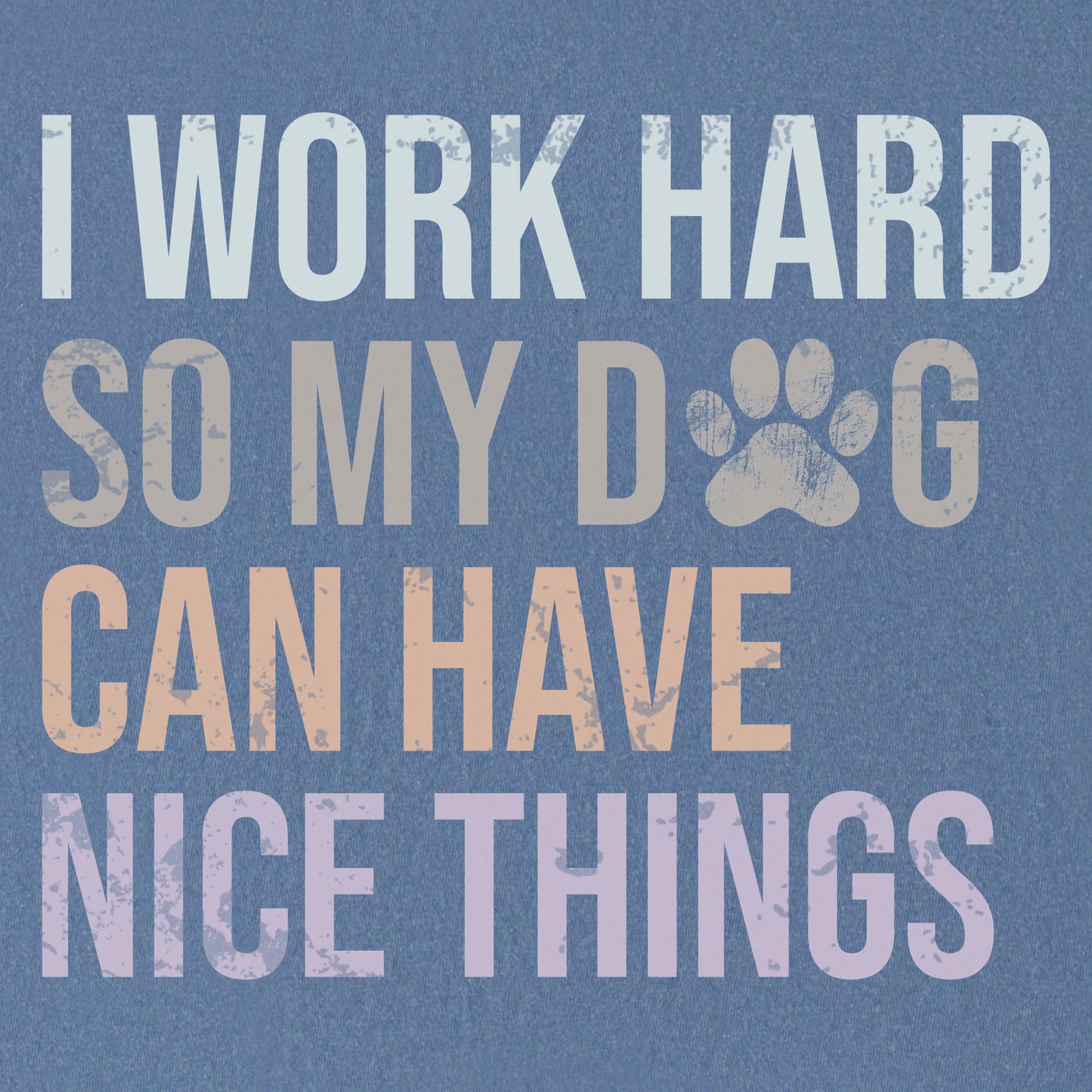 Vintage I Work Hard So My Dog Can Have Nice Things Cute Dog Text T-Shirt in Blue Jean