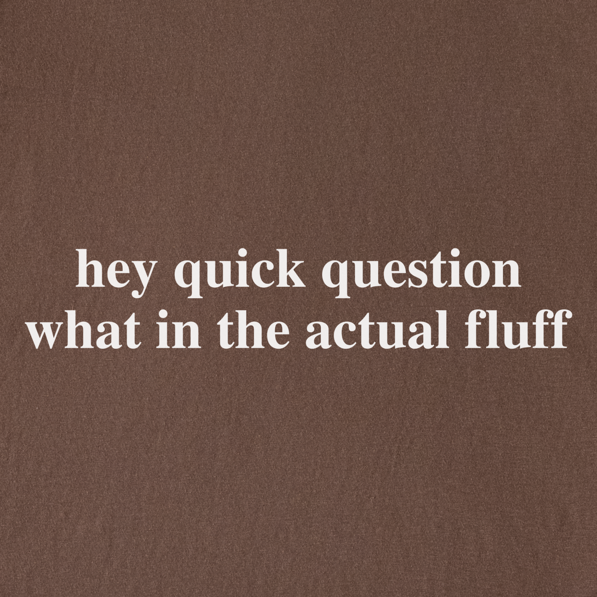 Modern Hey quick question FLUFF Pet Text Comfort Colors T-Shirt in Espresso