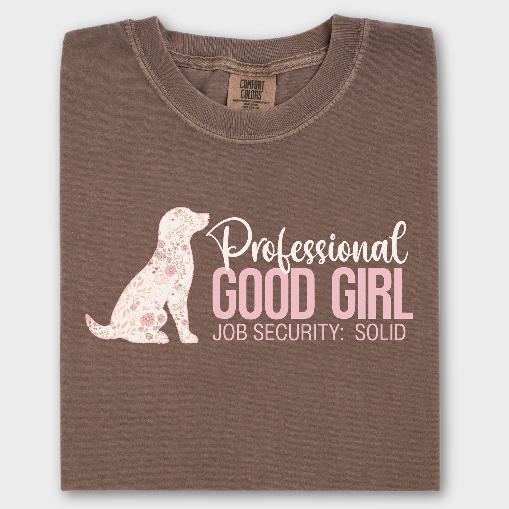 Floral Professional Good Girl Solid Job Security Dog Graphic Comfort Colors T-Shirt in Espresso