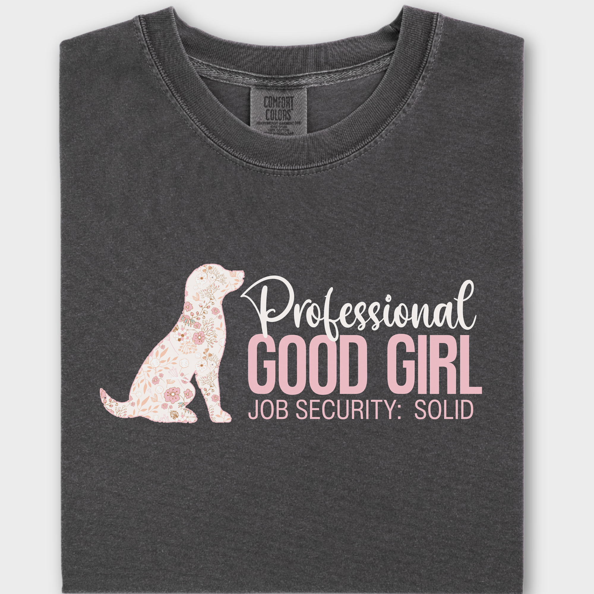 Floral Professional Good Girl Solid Job Security Dog Graphic Comfort Colors T-Shirt in Pepper-T-Shirt-Pepper-Fetch N Found