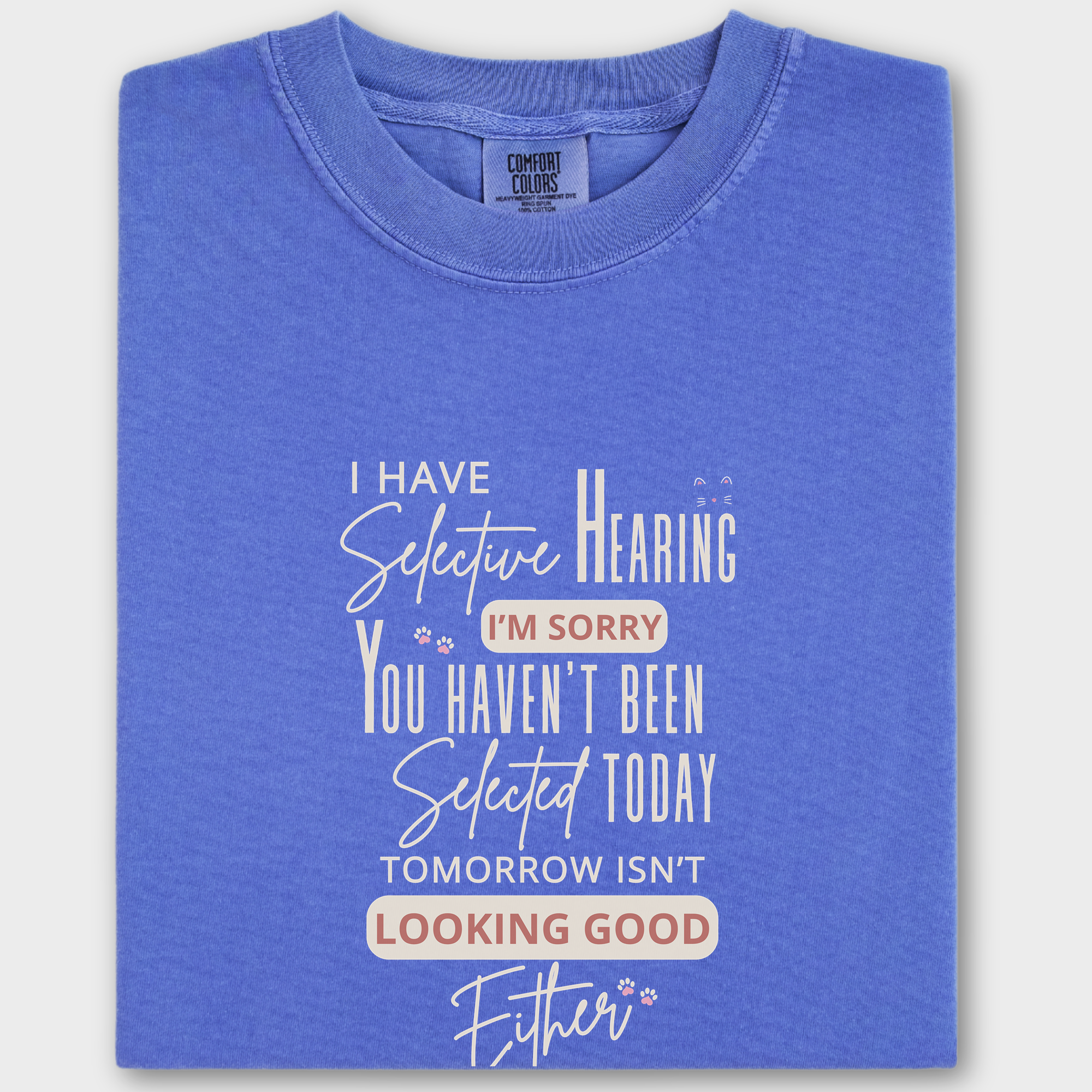 Minimalist I Have Selective Hearing and You Were Not Selected Cat Text Comfort Colors T-Shirt in Flo Blue-T-Shirt-Flo Blue-Fetch N Found