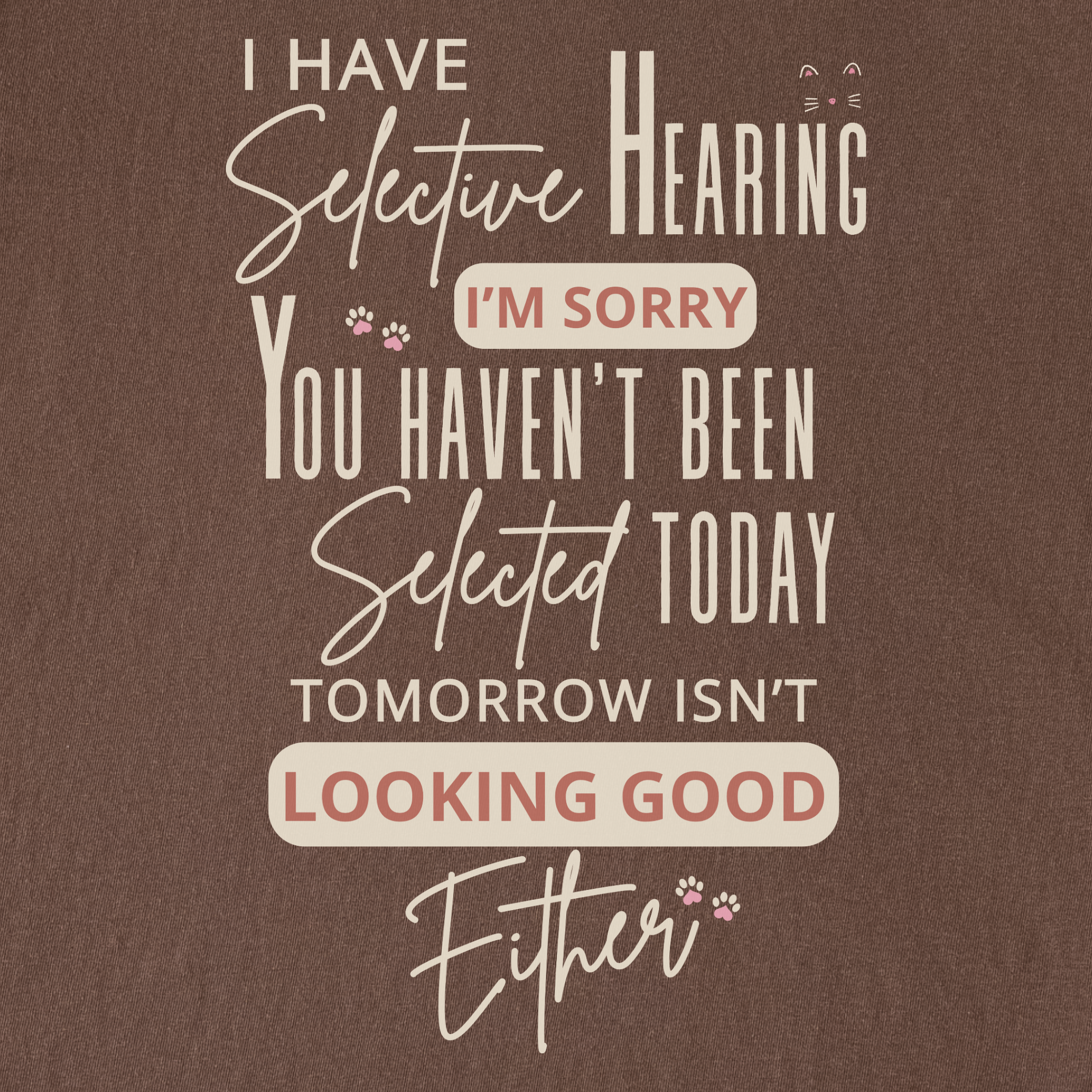 minimalist-i-have-selective-hearing-and-you-were-not-selected-cat-text-comfort-colors-t-shirt-in-espresso - Espresso Full Graphic