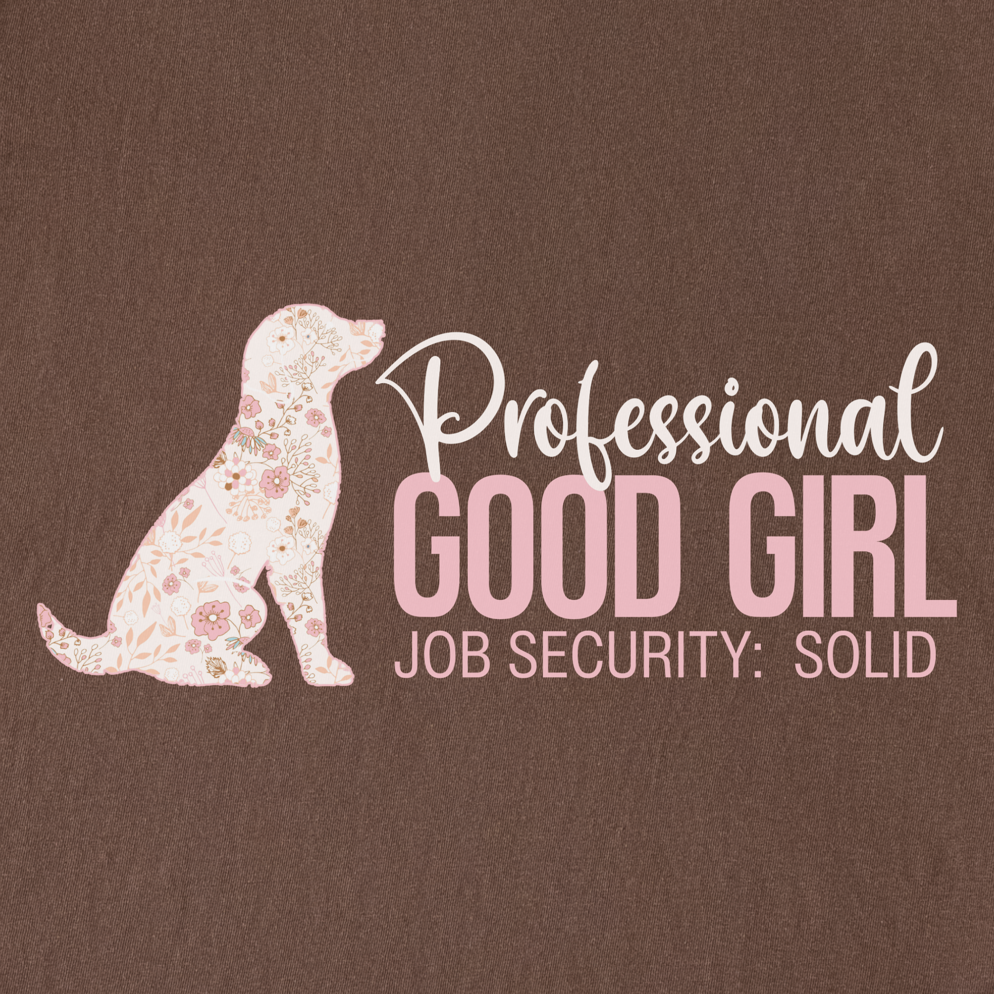 floral-professional-good-girl-solid-job-security-dog-graphic-comfort-colors-t-shirt-in-espresso - Espresso Full Graphic
